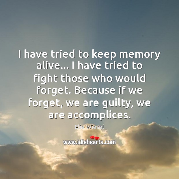 I have tried to keep memory alive… I have tried to fight Elie Wiesel Picture Quote