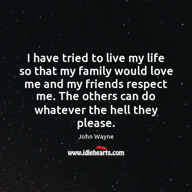 I have tried to live my life so that my family would Image