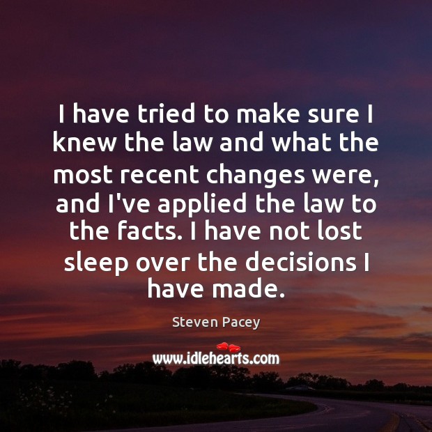 I have tried to make sure I knew the law and what Steven Pacey Picture Quote