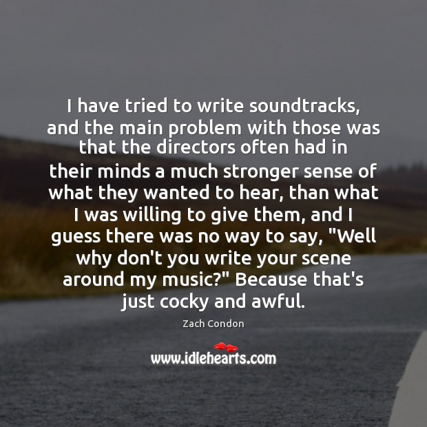 I have tried to write soundtracks, and the main problem with those Zach Condon Picture Quote