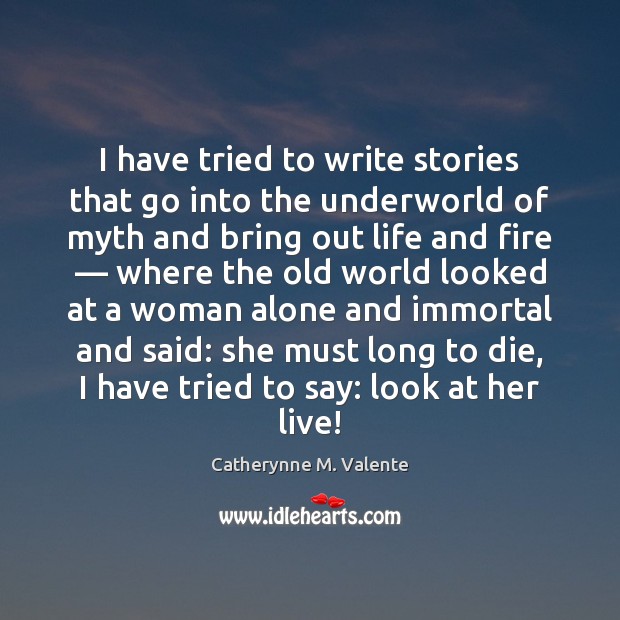 I have tried to write stories that go into the underworld of Catherynne M. Valente Picture Quote