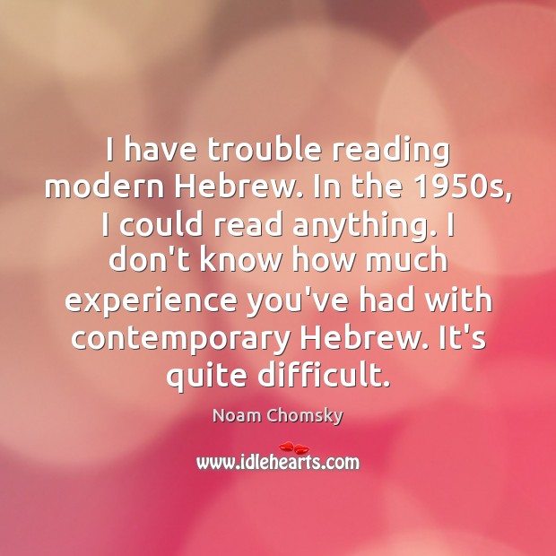 I have trouble reading modern Hebrew. In the 1950s, I could read Noam Chomsky Picture Quote