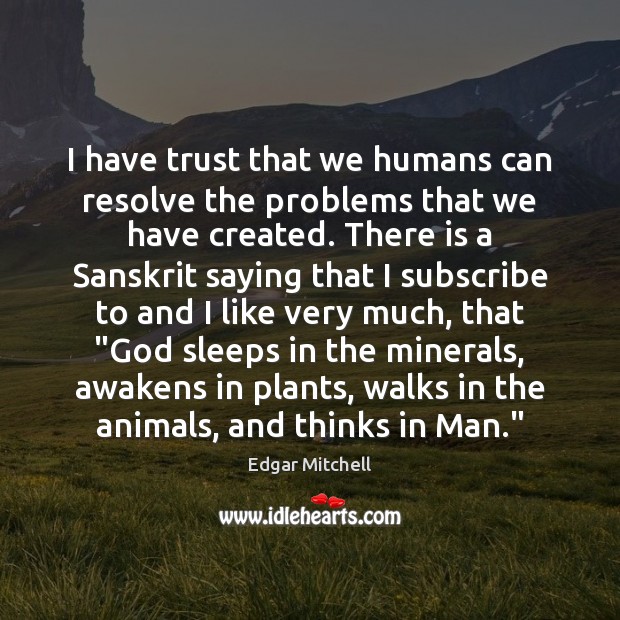 I have trust that we humans can resolve the problems that we Image