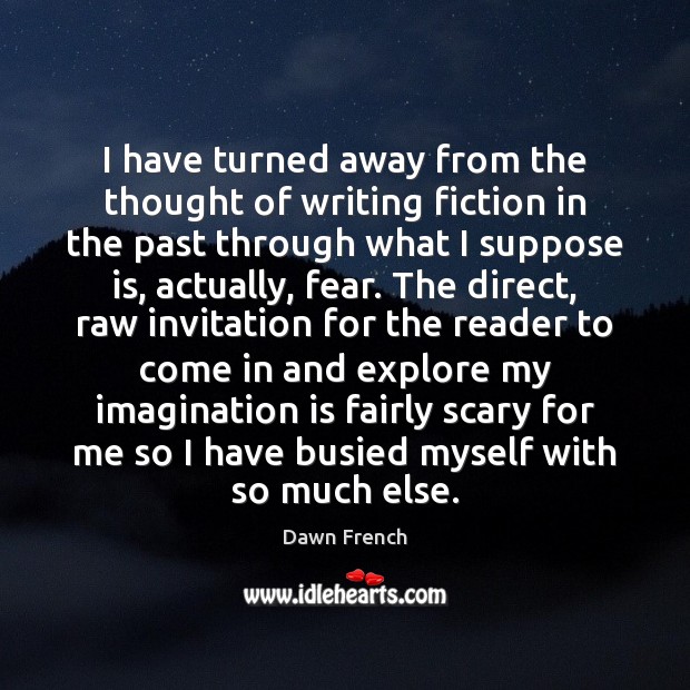 I have turned away from the thought of writing fiction in the Imagination Quotes Image