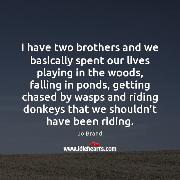 I have two brothers and we basically spent our lives playing in Brother Quotes Image