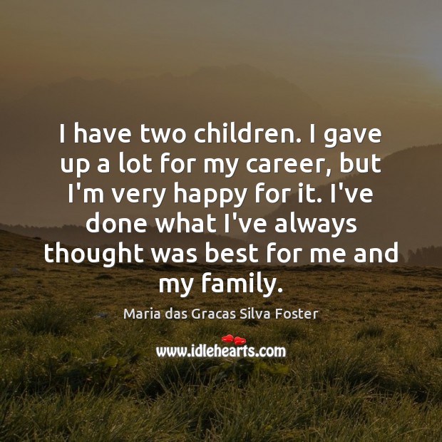 I have two children. I gave up a lot for my career, Maria das Gracas Silva Foster Picture Quote