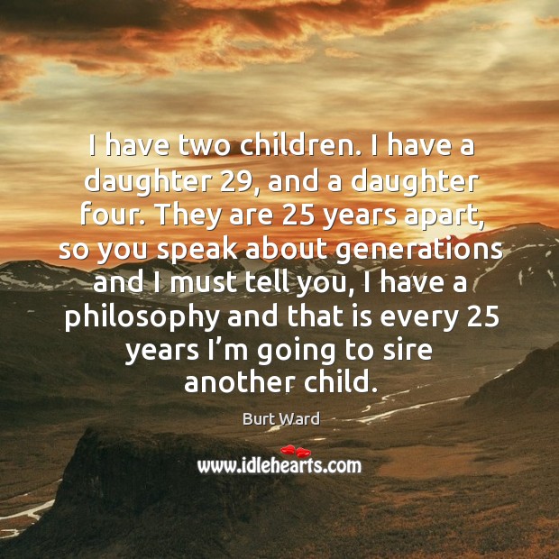 I have two children. I have a daughter 29, and a daughter four. Burt Ward Picture Quote