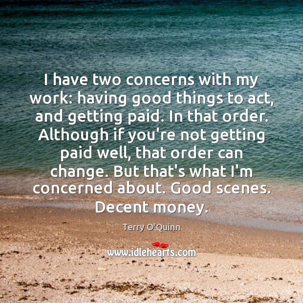 I have two concerns with my work: having good things to act, Terry O’Quinn Picture Quote