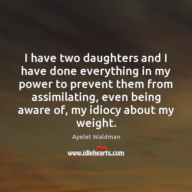 I have two daughters and I have done everything in my power Ayelet Waldman Picture Quote