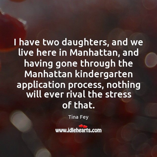 I have two daughters, and we live here in Manhattan, and having Tina Fey Picture Quote