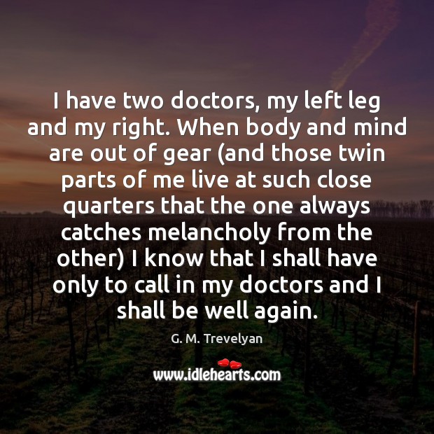 I have two doctors, my left leg and my right. When body Image