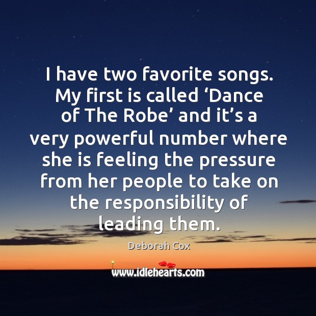 I have two favorite songs. My first is called ‘dance of the robe’ and it’s a very Deborah Cox Picture Quote