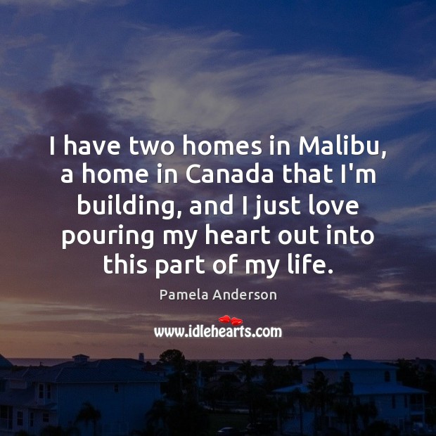 I have two homes in Malibu, a home in Canada that I’m Pamela Anderson Picture Quote