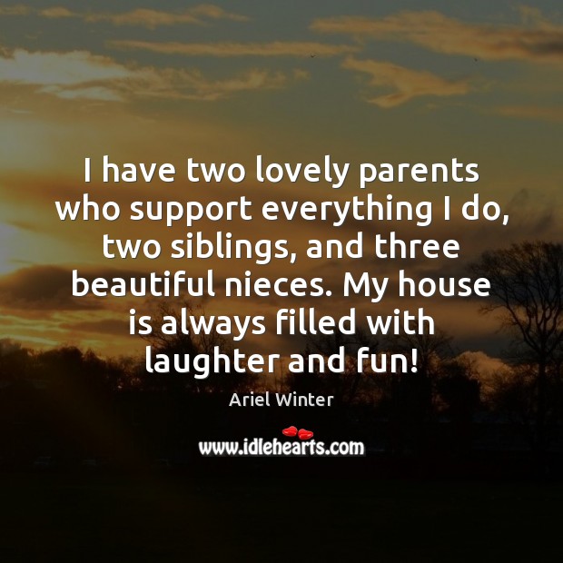 I have two lovely parents who support everything I do, two siblings, Ariel Winter Picture Quote