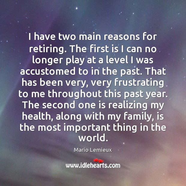 I have two main reasons for retiring. The first is I can Health Quotes Image