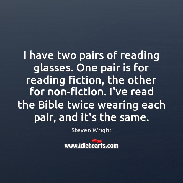 I have two pairs of reading glasses. One pair is for reading Steven Wright Picture Quote