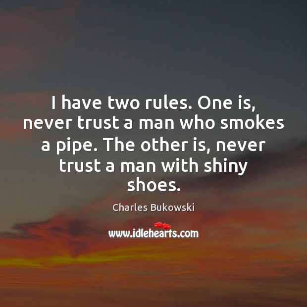 I have two rules. One is, never trust a man who smokes Charles Bukowski Picture Quote