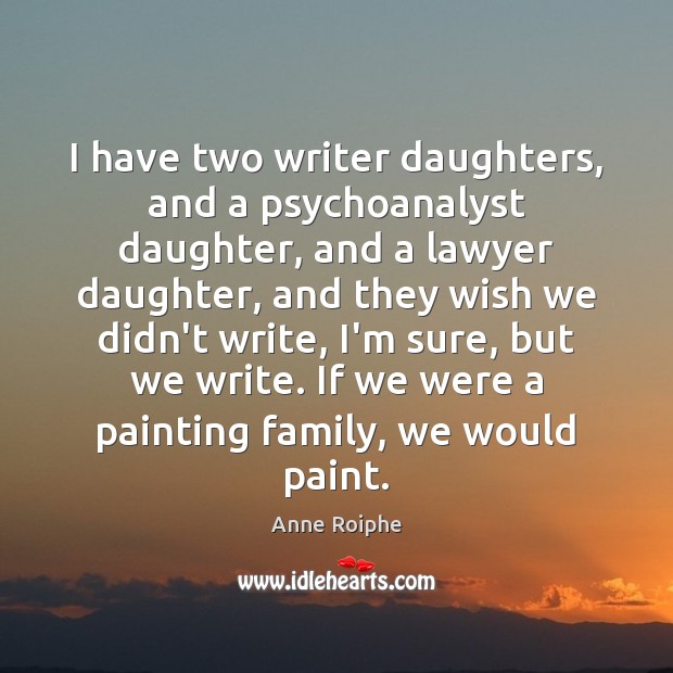 I have two writer daughters, and a psychoanalyst daughter, and a lawyer Image