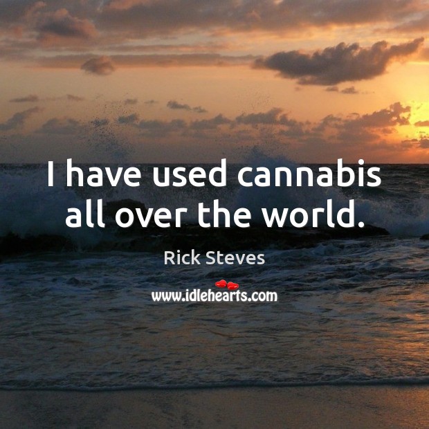 I have used cannabis all over the world. Rick Steves Picture Quote