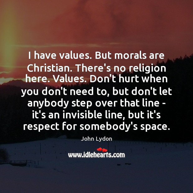 I have values. But morals are Christian. There’s no religion here. Values. Image