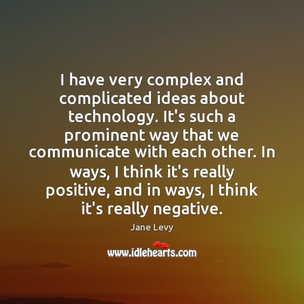 I have very complex and complicated ideas about technology. It’s such a Jane Levy Picture Quote