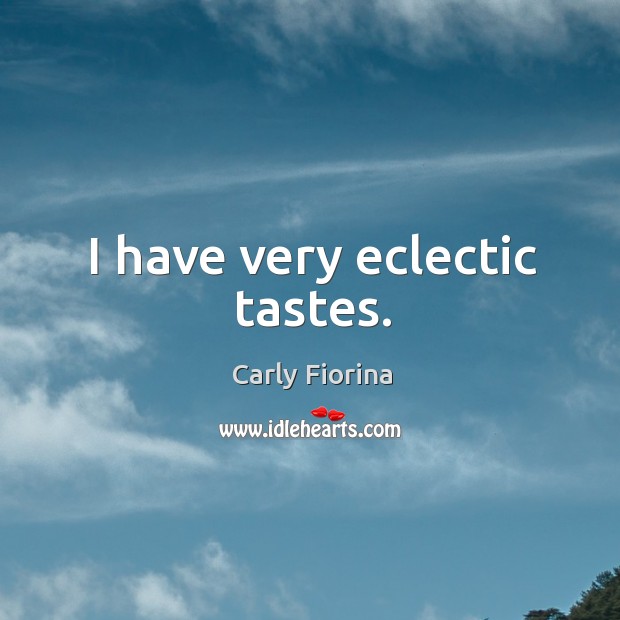 I have very eclectic tastes. Carly Fiorina Picture Quote