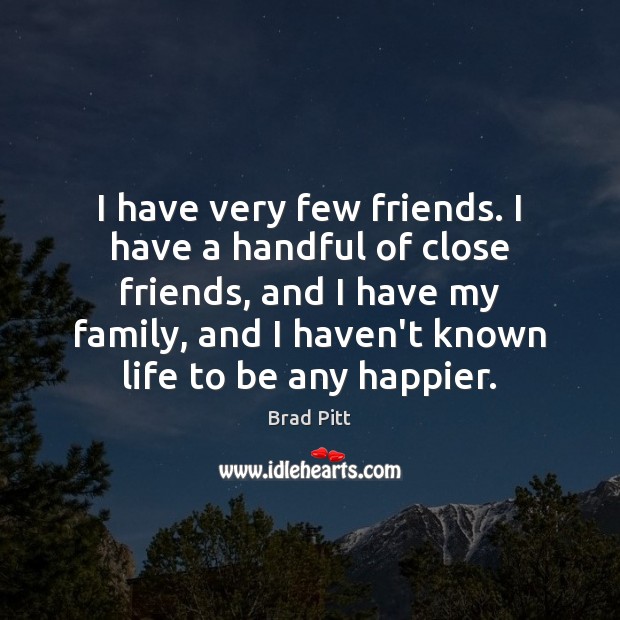I have very few friends. I have a handful of close friends, Image