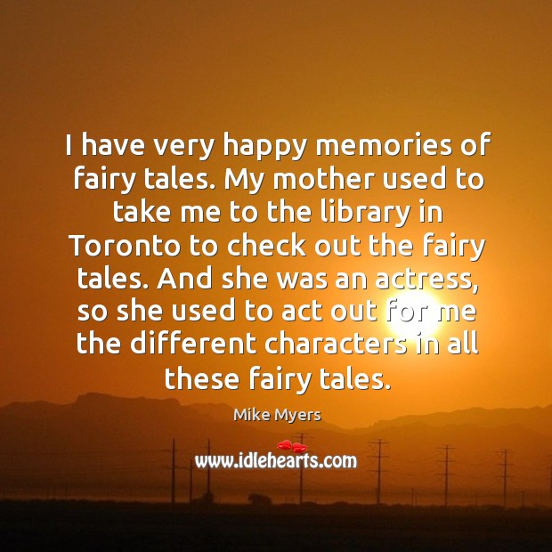I have very happy memories of fairy tales. Mike Myers Picture Quote