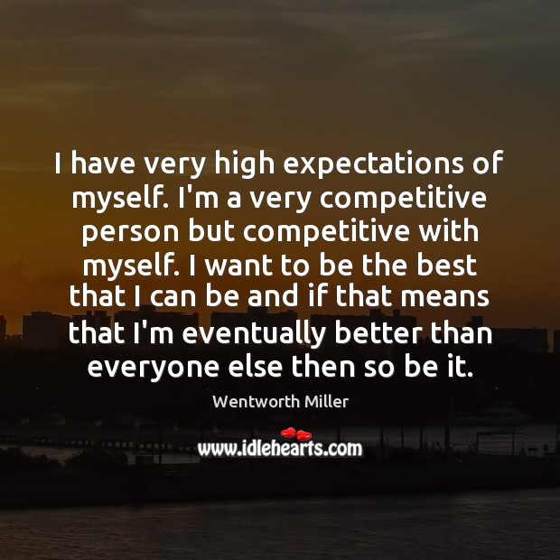 I have very high expectations of myself. I’m a very competitive person Wentworth Miller Picture Quote