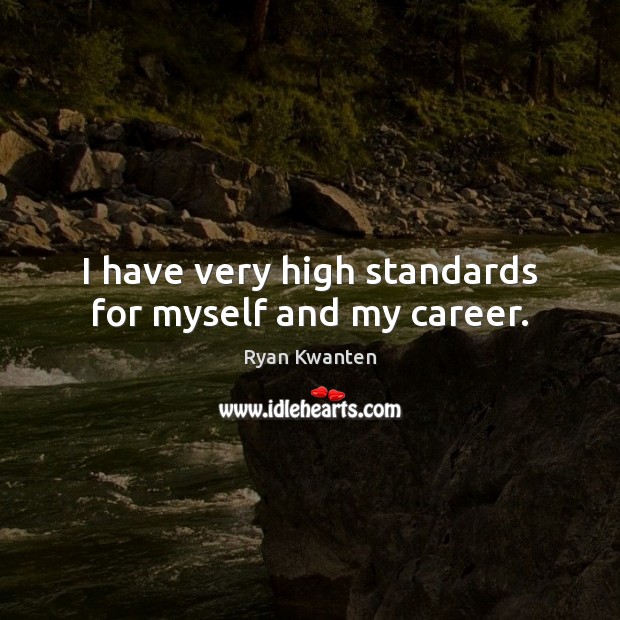 I have very high standards for myself and my career. Ryan Kwanten Picture Quote