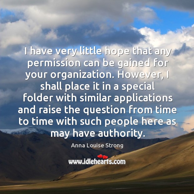 I have very little hope that any permission can be gained for your organization. Anna Louise Strong Picture Quote