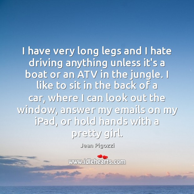 I have very long legs and I hate driving anything unless it’s Jean Pigozzi Picture Quote