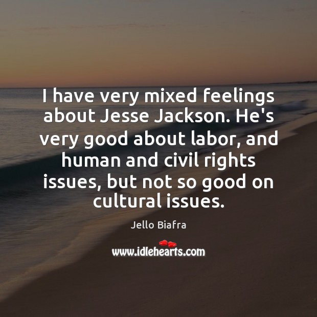 I have very mixed feelings about Jesse Jackson. He’s very good about Jello Biafra Picture Quote