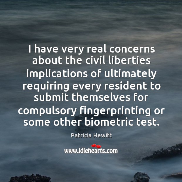 I have very real concerns about the civil liberties implications of Patricia Hewitt Picture Quote