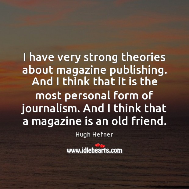 I have very strong theories about magazine publishing. And I think that Hugh Hefner Picture Quote