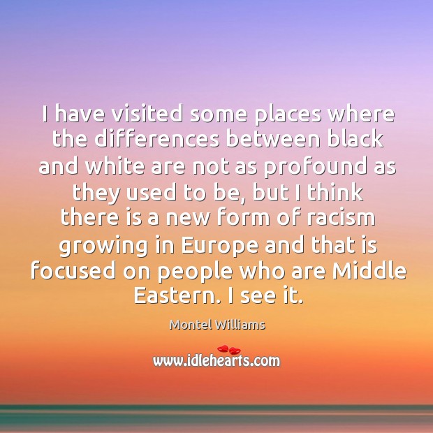I have visited some places where the differences between black and white are not as Montel Williams Picture Quote