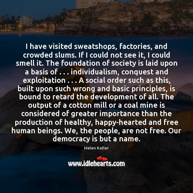 I have visited sweatshops, factories, and crowded slums. If I could not Society Quotes Image