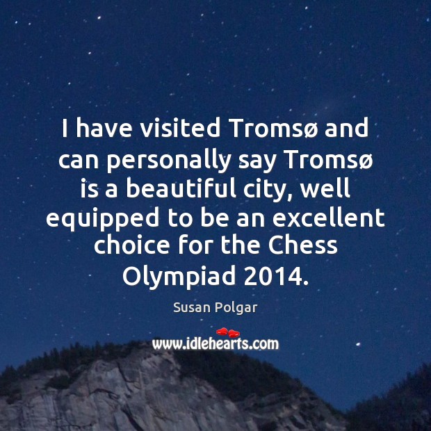 I have visited Tromsø and can personally say Tromsø is a beautiful Susan Polgar Picture Quote