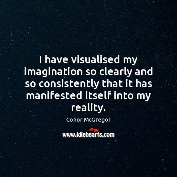 I have visualised my imagination so clearly and so consistently that it Image