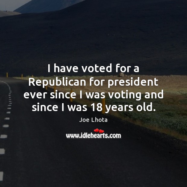I have voted for a Republican for president ever since I was Vote Quotes Image