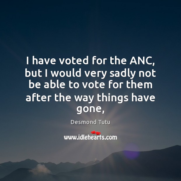 I have voted for the ANC, but I would very sadly not Image