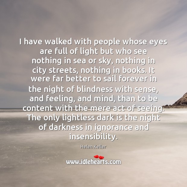 I have walked with people whose eyes are full of light but Helen Keller Picture Quote