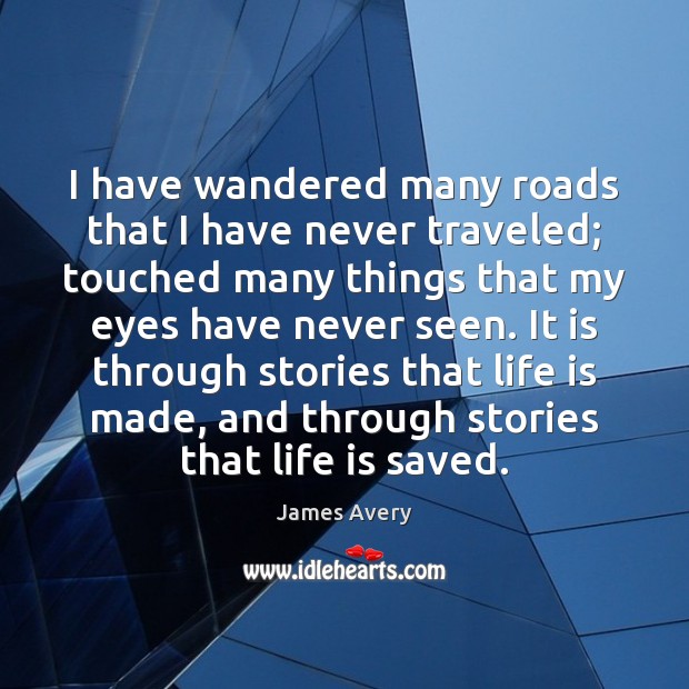 I have wandered many roads that I have never traveled; touched many James Avery Picture Quote