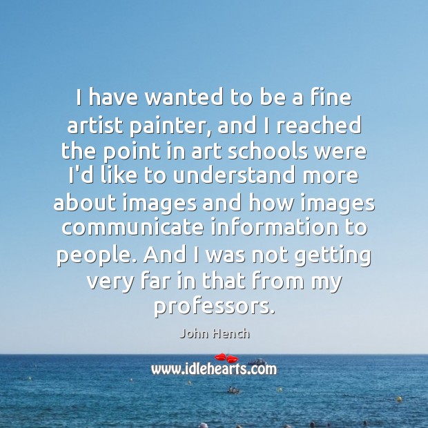 I have wanted to be a fine artist painter, and I reached John Hench Picture Quote