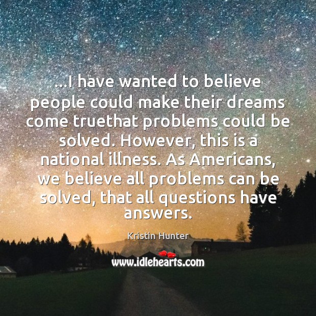 …I have wanted to believe people could make their dreams come truethat Kristin Hunter Picture Quote