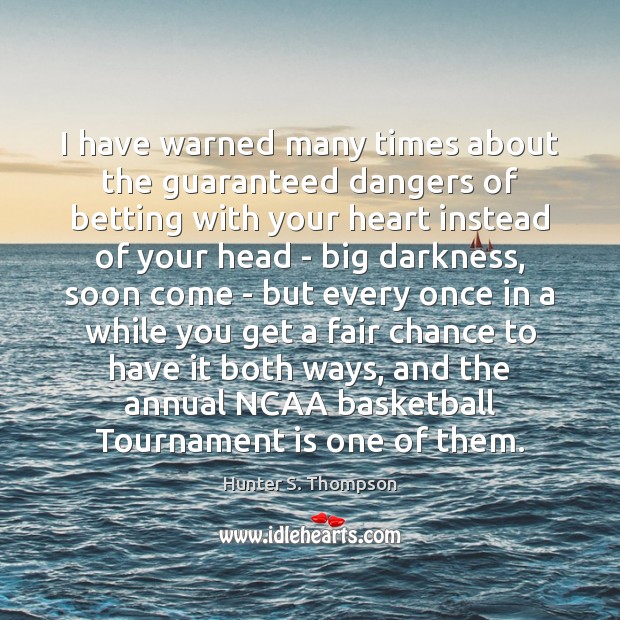 I have warned many times about the guaranteed dangers of betting with Hunter S. Thompson Picture Quote