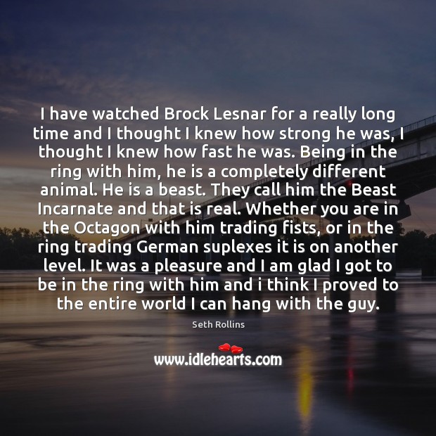 I have watched Brock Lesnar for a really long time and I Seth Rollins Picture Quote