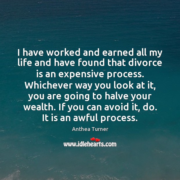 I have worked and earned all my life and have found that Divorce Quotes Image