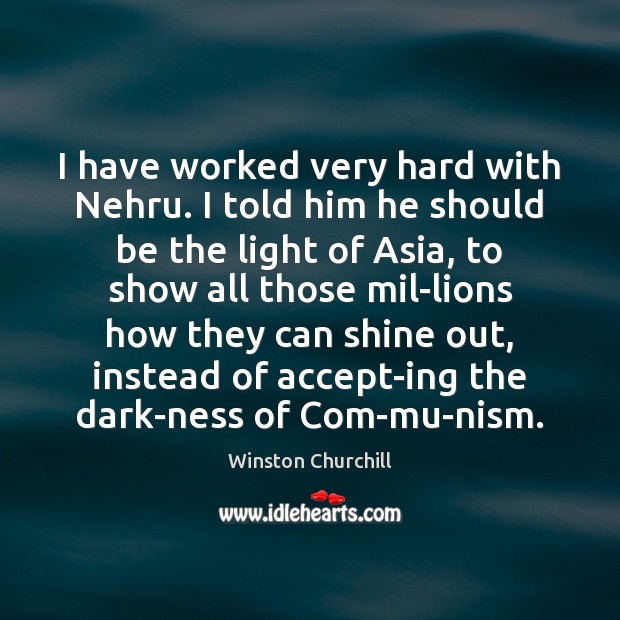 I have worked very hard with Nehru. I told him he should Image