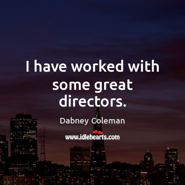 I have worked with some great directors. Dabney Coleman Picture Quote